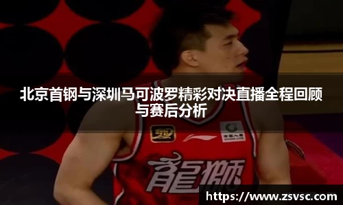 北京首钢与深圳马可波罗精彩对决直播全程回顾与赛后分析
