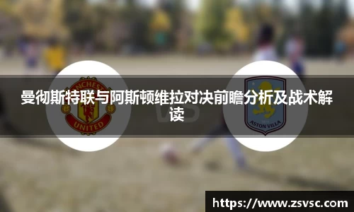 曼彻斯特联与阿斯顿维拉对决前瞻分析及战术解读